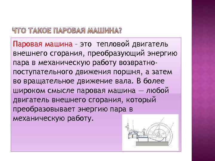 Паровая машина – это тепловой двигатель внешнего сгорания, преобразующий энергию пара в механическую работу