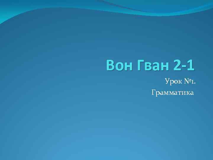 Вон Гван 2 -1 Урок № 1. Грамматика 