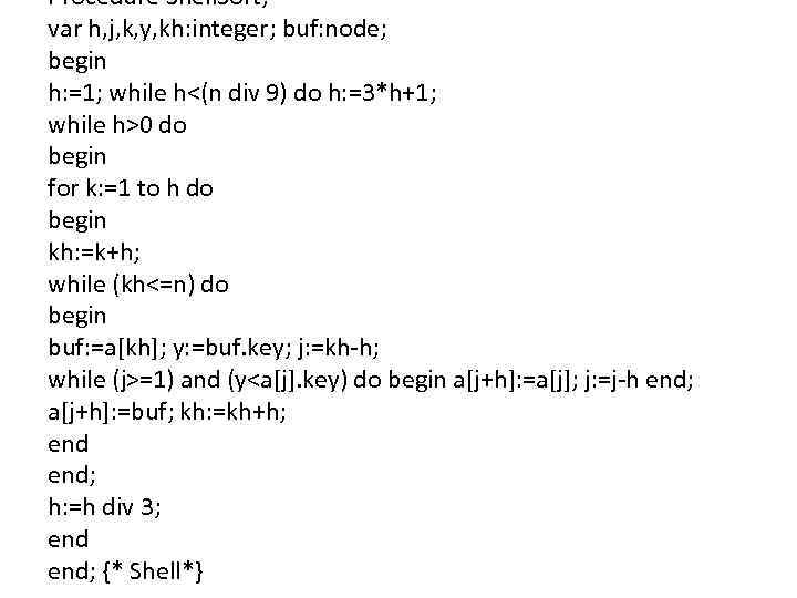 Procedure Shell. Sort; var h, j, k, y, kh: integer; buf: node; begin h: