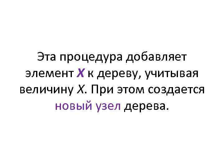 Эта процедура добавляет элемент X к дереву, учитывая величину X. При этом создается новый