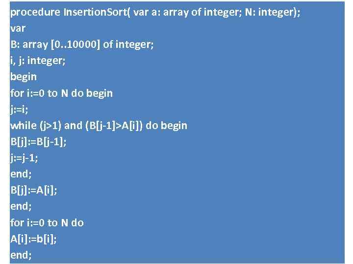 procedure Insertion. Sort( var a: array of integer; N: integer); var B: array [0.