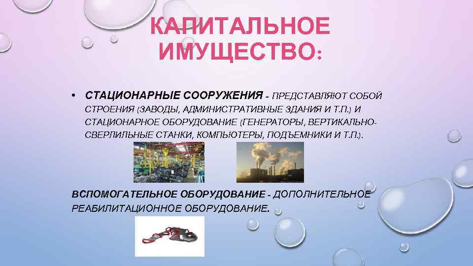 КАПИТАЛЬНОЕ ИМУЩЕСТВО: • СТАЦИОНАРНЫЕ СООРУЖЕНИЯ - ПРЕДСТАВЛЯЮТ СОБОЙ СТРОЕНИЯ (ЗАВОДЫ, АДМИНИСТРАТИВНЫЕ ЗДАНИЯ И Т.