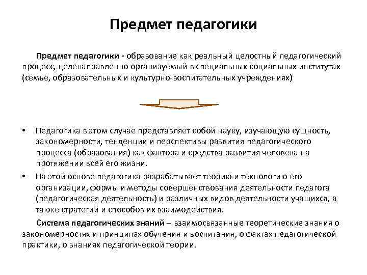 Предмет педагогики - образование как реальный целостный педагогический процесс, целенаправленно организуемый в специальных социальных