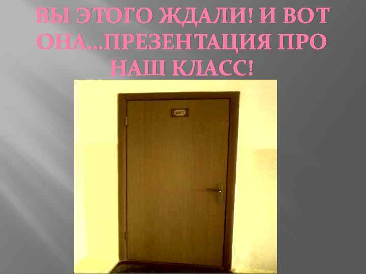 ВЫ ЭТОГО ЖДАЛИ! И ВОТ ОНА…ПРЕЗЕНТАЦИЯ ПРО НАШ КЛАСС! 