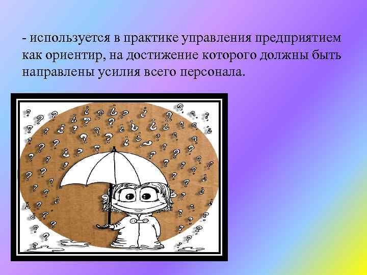  - используется в практике управления предприятием как ориентир, на достижение которого должны быть