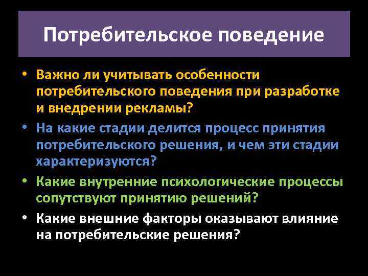 Потребительское поведение • Важно ли учитывать особенности потребительского поведения при разработке и внедрении рекламы?