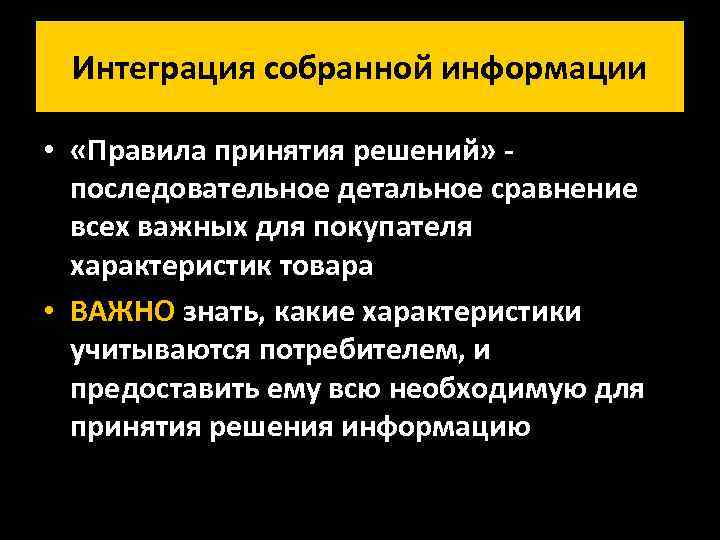 Интеграция собранной информации • «Правила принятия решений» последовательное детальное сравнение всех важных для покупателя