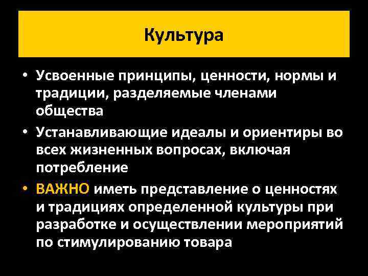 Культура • Усвоенные принципы, ценности, нормы и традиции, разделяемые членами общества • Устанавливающие идеалы