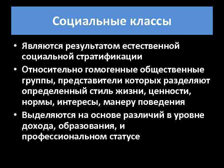 Социальные классы • Являются результатом естественной социальной стратификации • Относительно гомогенные общественные группы, представители