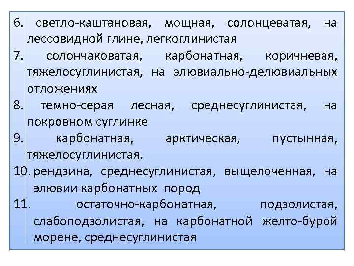 6. светло-каштановая, мощная, солонцеватая, на лессовидной глине, легкоглинистая 7. солончаковатая, карбонатная, коричневая, тяжелосуглинистая, на