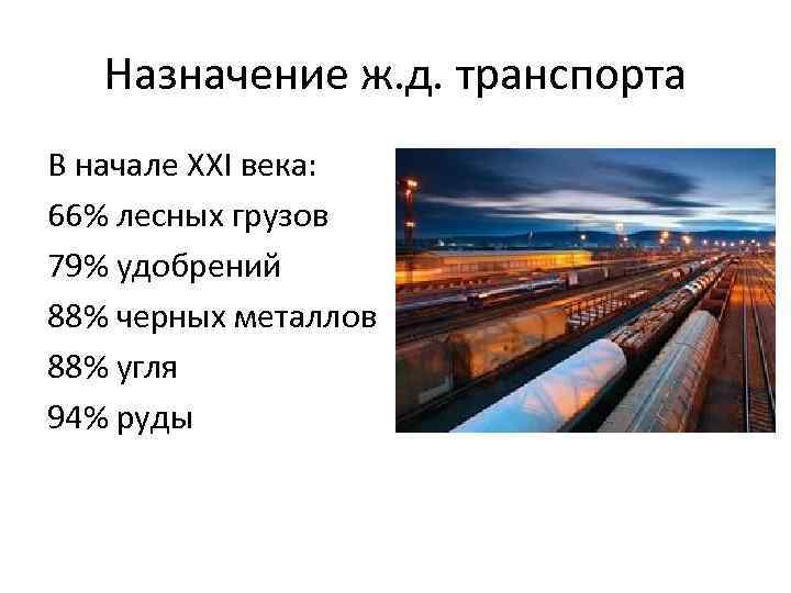 Назначение ж. д. транспорта В начале XXI века: 66% лесных грузов 79% удобрений 88%