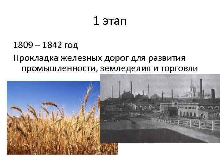 1 этап 1809 – 1842 год Прокладка железных дорог для развития промышленности, земледелия и