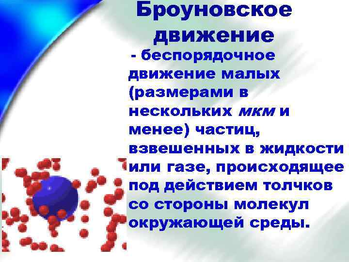 Броуновское движение - беспорядочное движение малых (размерами в нескольких мкм и менее) частиц, взвешенных