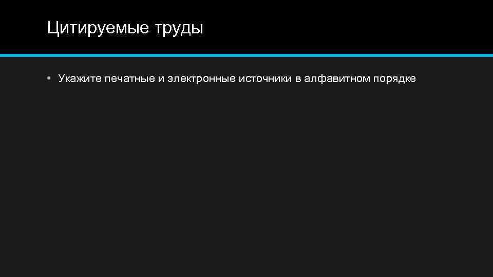 Цитируемые труды • Укажите печатные и электронные источники в алфавитном порядке 