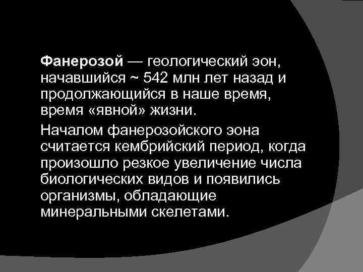 Фанерозой — геологический эон, начавшийся ~ 542 млн лет назад и продолжающийся в наше