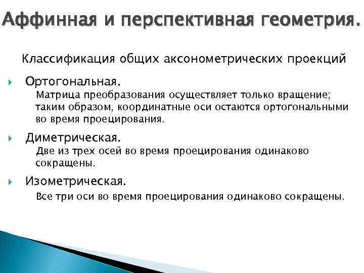 Аффинная и перспективная геометрия. Классификация общих аксонометрических проекций Ортогональная. Диметрическая. Изометрическая. Матрица преобразования осуществляет