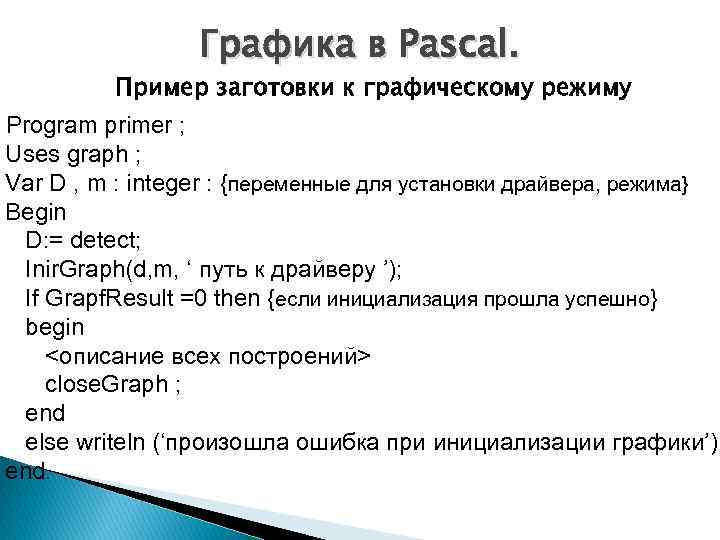 Графика в Pascal. Пример заготовки к графическому режиму Program primer ; Uses graph ;