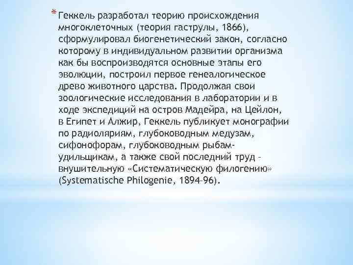 * Геккель разработал теорию происхождения многоклеточных (теория гаструлы, 1866), сформулировал биогенетический закон, согласно которому