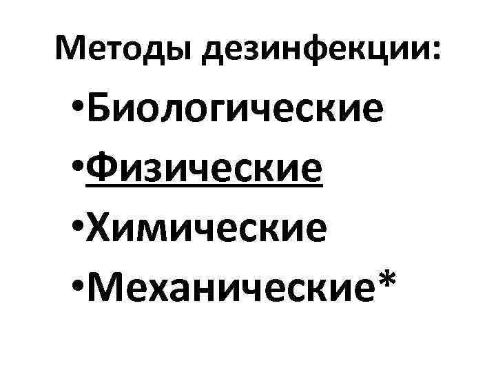 Методы дезинфекции: • Биологические • Физические • Химические • Механические* 