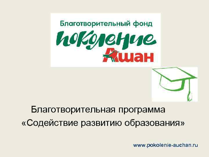 Благотворительная программа «Содействие развитию образования» www. pokolenie-auchan. ru 