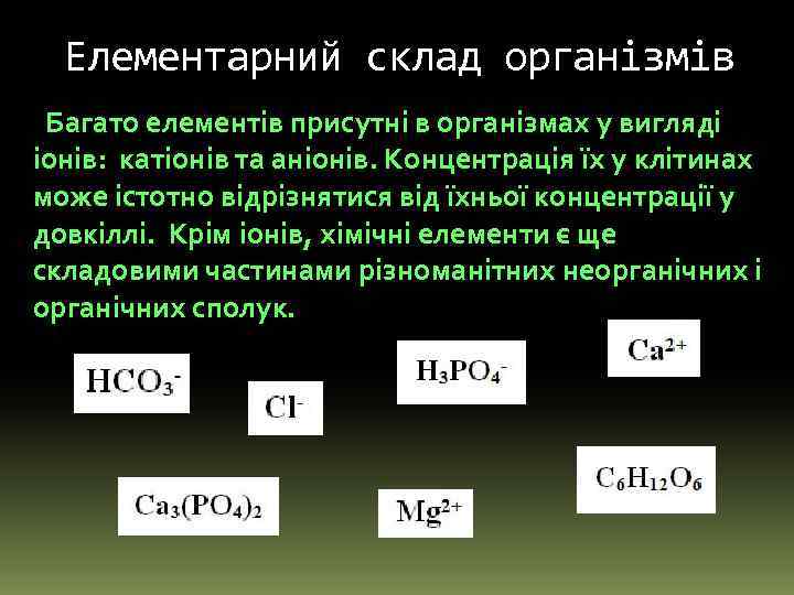 Елементарний склад організмів Багато елементів присутні в організмах у вигляді іонів: катіонів та аніонів.