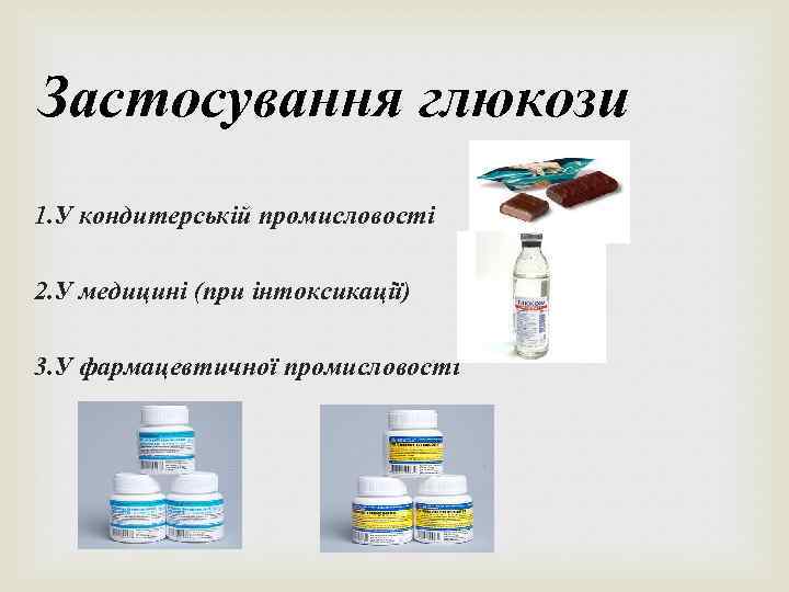 Застосування глюкози 1. У кондитерській промисловості 2. У медицині (при інтоксикації) 3. У фармацевтичної