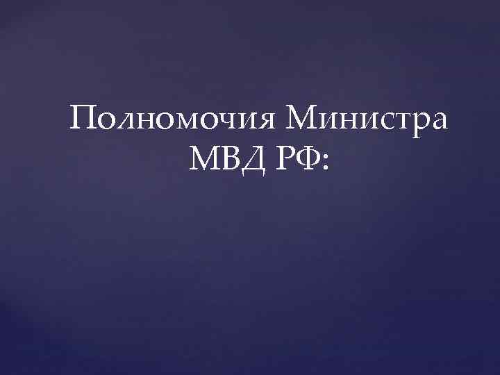 Полномочия Министра МВД РФ: 