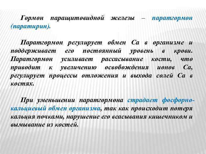 Гормон паращитовидной железы – паратгормон (паратирин). Паратгормон регулирует обмен Ca в организме и поддерживает