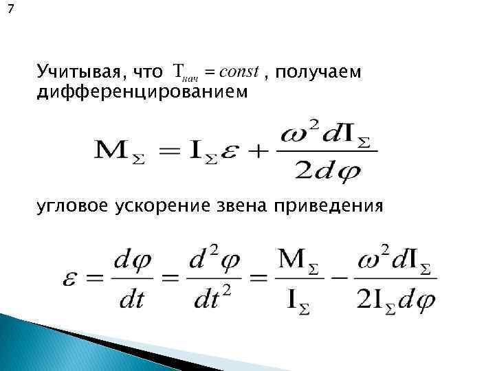 7 Учитывая, что , получаем дифференцированием угловое ускорение звена приведения 