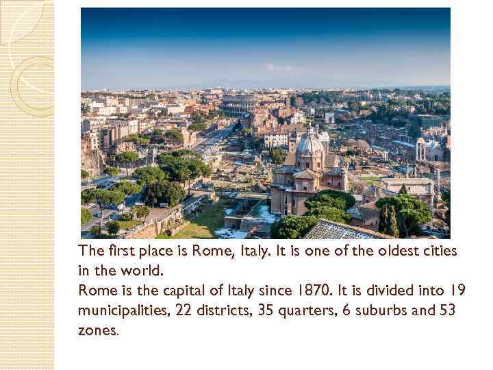 The first place is Rome, Italy. It is one of the oldest cities in