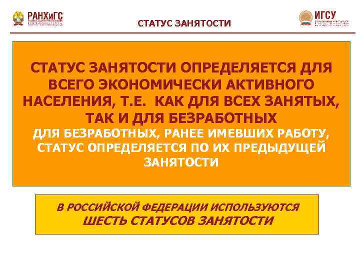 СТАТУС ЗАНЯТОСТИ ОПРЕДЕЛЯЕТСЯ ДЛЯ ВСЕГО ЭКОНОМИЧЕСКИ АКТИВНОГО НАСЕЛЕНИЯ, Т. Е. КАК ДЛЯ ВСЕХ ЗАНЯТЫХ,