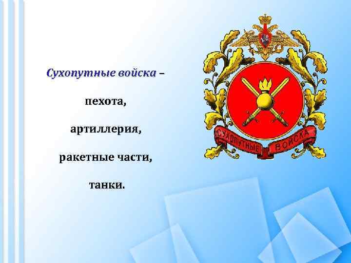 Сухопутные войска – пехота, артиллерия, ракетные части, танки. 