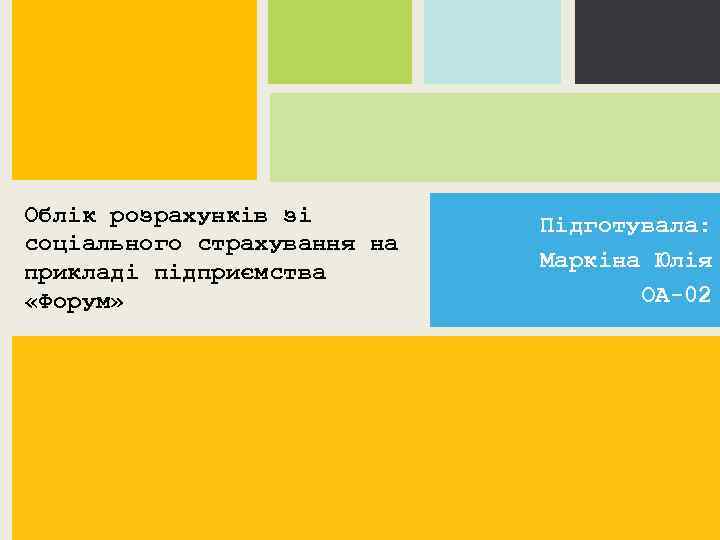 Облік розрахунків зі соціального страхування на прикладі підприємства «Форум» Підготувала: Маркіна Юлія ОА-02 P: