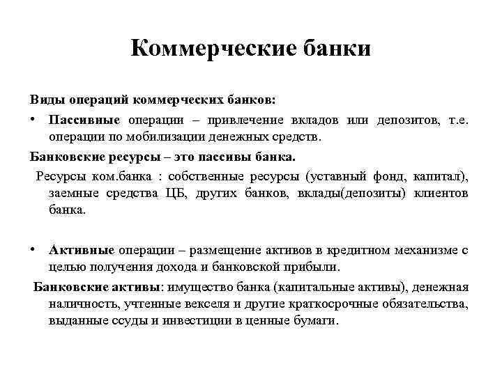 Коммерческие банки Виды операций коммерческих банков: • Пассивные операции – привлечение вкладов или депозитов,