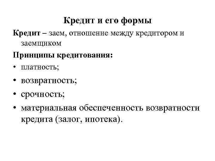 Кредит и его формы Кредит – заем, отношение между кредитором и заемщиком Принципы кредитования: