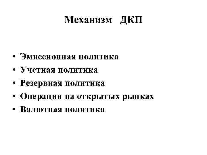 Механизм ДКП • • • Эмиссионная политика Учетная политика Резервная политика Операции на открытых