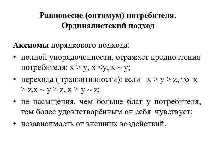 Равновесие (оптимум) потребителя. Ординалистский подход Аксиомы порядкового подхода: • полной упорядоченности, отражает предпочтения потребителя: