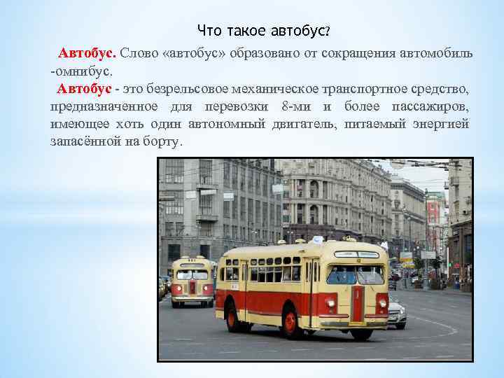 Что такое автобус? Автобус. Слово «автобус» образовано от сокращения автомобиль -омнибус. Автобус - это
