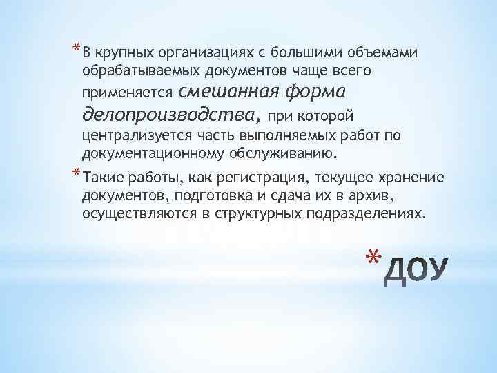 *В крупных организациях с большими объемами обрабатываемых документов чаще всего применяется смешанная форма делопроизводства,