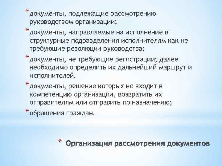 *документы, подлежащие рассмотрению руководством организации; *документы, направляемые на исполнение в структурные подразделения исполнителям как