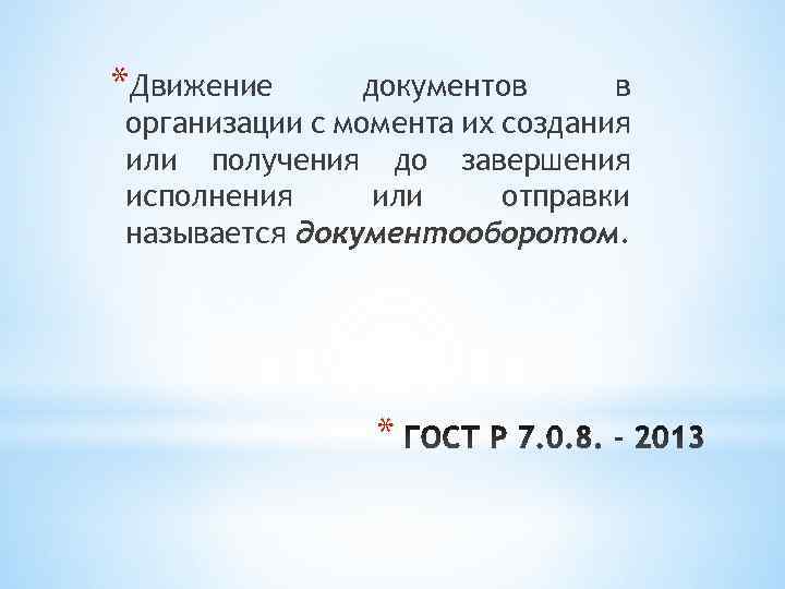 *Движение документов в организации с момента их создания или получения до завершения исполнения или