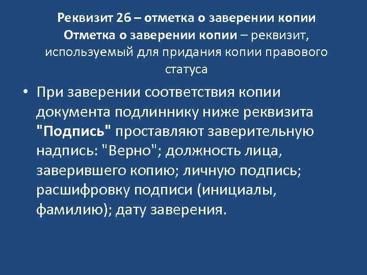 Реквизит 26 – отметка о заверении копии Отметка о заверении копии – реквизит, используемый