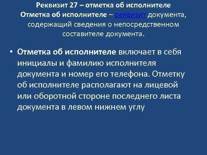 Реквизит 27 – отметка об исполнителе Отметка об исполнителе – реквизит документа, содержащий сведения