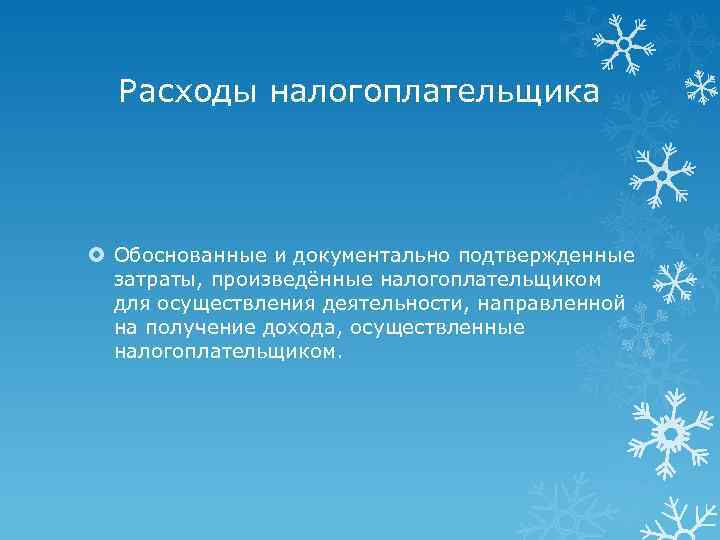 Расходы налогоплательщика Обоснованные и документально подтвержденные затраты, произведённые налогоплательщиком для осуществления деятельности, направленной на