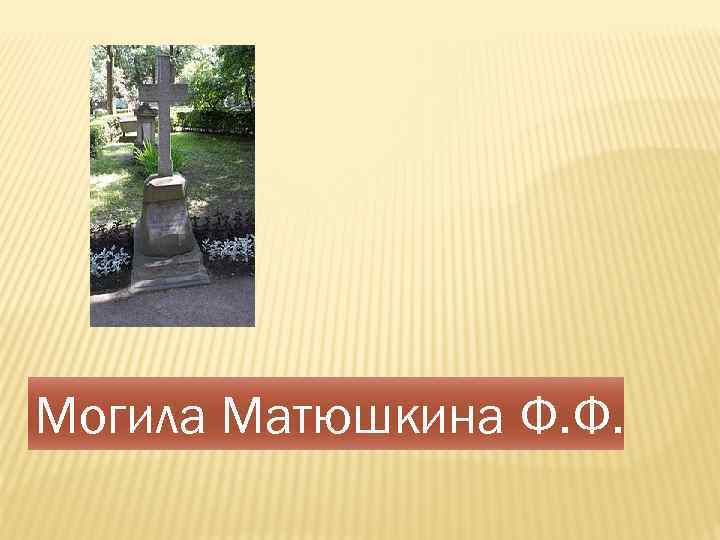 Могила Матюшкина Ф. Ф. 
