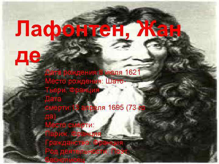 Лафонтен, Жан де Дата рождения: 8 июля 1621 Место рождения: Шато. Тьери, Франция Дата