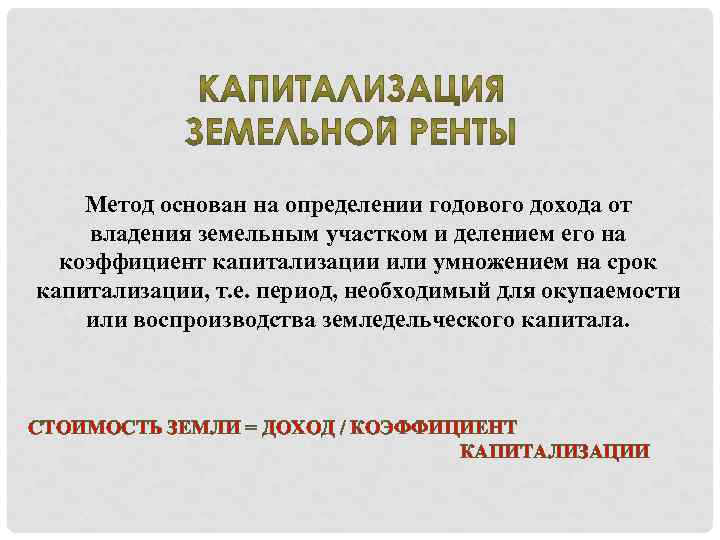 Метод основан на определении годового дохода от владения земельным участком и делением его на