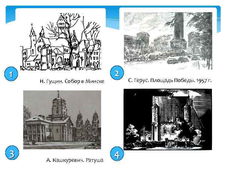 1 3 И. Гущин. Собор в Минске А. Кашкуревич. Ратуша 2 4 С. Герус.