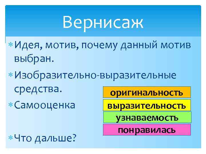 Вернисаж Идея, мотив, почему данный мотив выбран. Изобразительно-выразительные средства. оригинальность Самооценка выразительность Что дальше?