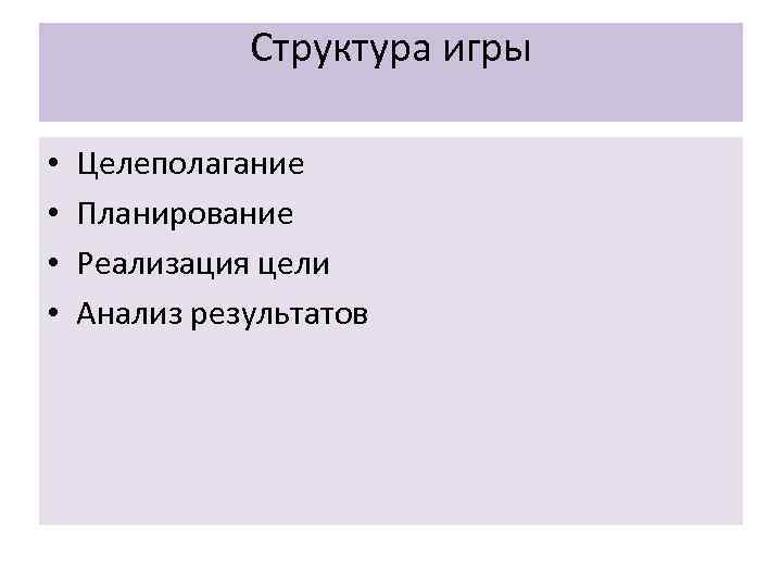 Структура игры • • Целеполагание Планирование Реализация цели Анализ результатов 